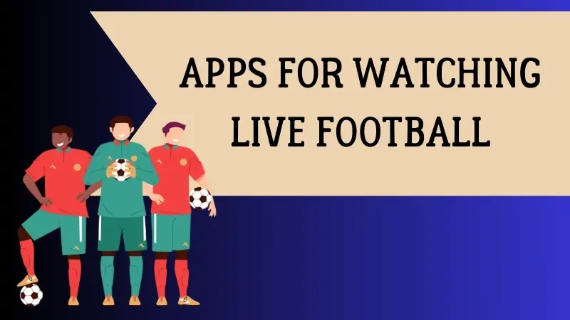 EXPLORING APPS FOR WATCHING LIVE FOOTBALL